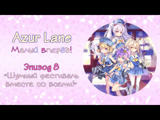 azur lane: small forward episode 8: roaring festival with everyone